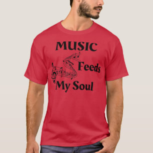Music Feeds My Soul For Music Lover T-Shirt