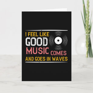 Music Good Music Comes And Goes In Waves Card