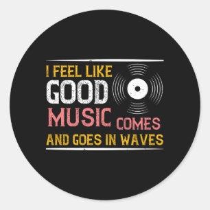 Music Good Music Comes And Goes In Waves Classic Round Sticker