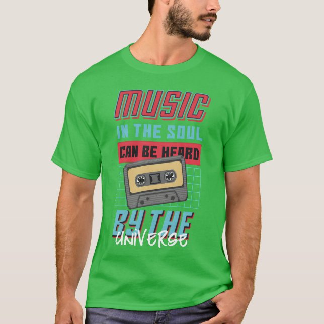 Music in the soul can be heard by the Universe T-Shirt (Front)