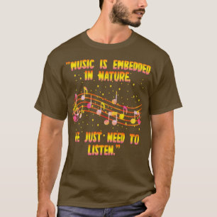 Music Is Embedded In Nature We Just Need To Listen T-Shirt