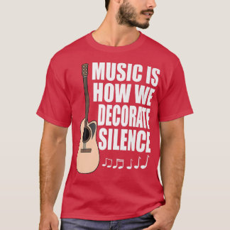 Music is How We Decorate Silence Acoustic Guitar  T-Shirt