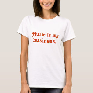 Music is my business. T-Shirt