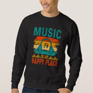 Music Is My Happy Place Inspiring Music   music Sweatshirt