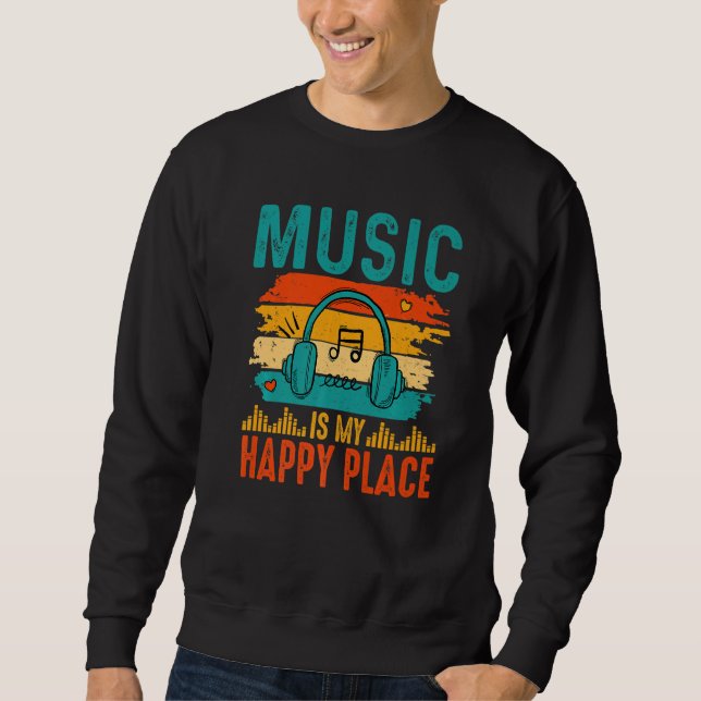 Music Is My Happy Place Inspiring Music   music Sweatshirt (Front)