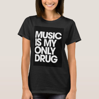 Music is my only drug T-Shirt
