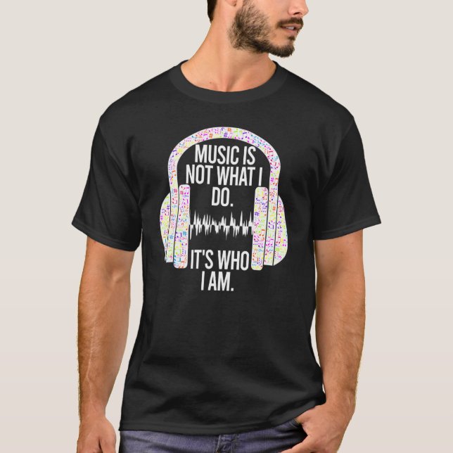 Music Is Not What I Do It's Who I Am Headphones De T-Shirt (Front)