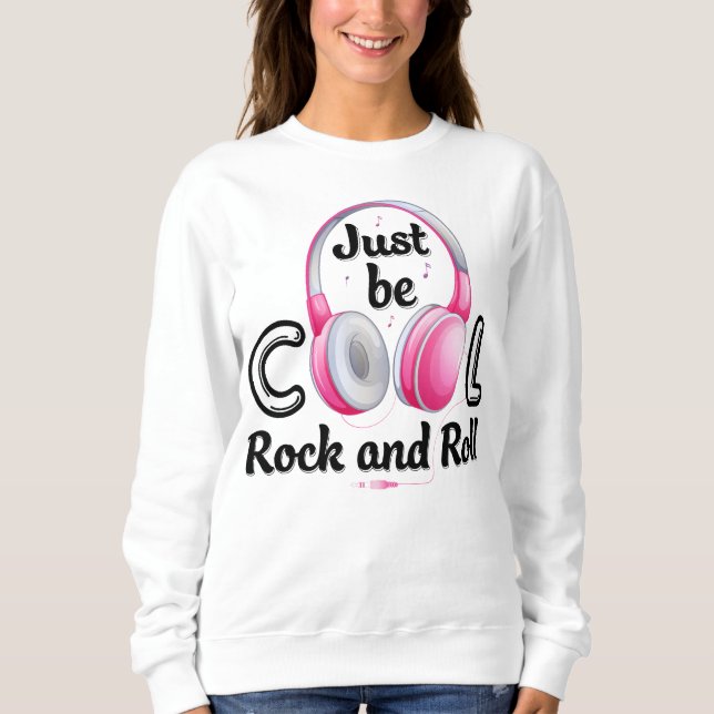 Music Lover Just Be Cool Rock and Roll Sweatshirt (Front)