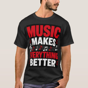 Music Makes Everything Better T-Shirt