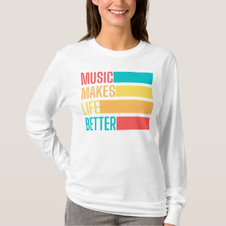 Music Makes Life Better T-Shirt