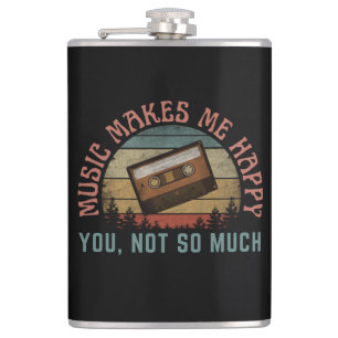 MUSIC MAKES ME HAPPY YOU NOT SO MUCH HIP FLASK