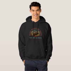 MUSIC MAKES ME HAPPY YOU NOT SO MUCH HOODIE