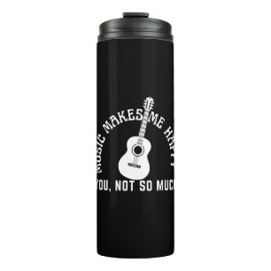 MUSIC MAKES ME HAPPY YOU NOT SO MUCH THERMAL TUMBLER