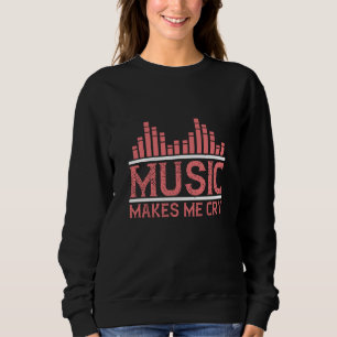Music - Music Makes Me Cry Sweatshirt