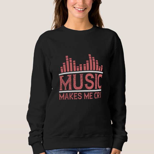 Music - Music Makes Me Cry Sweatshirt (Front)