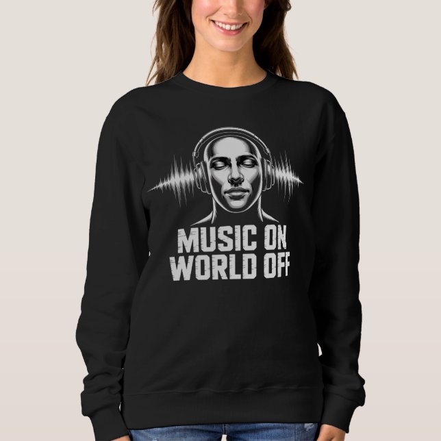 Music On World Off Headphone Soundwave DJ Vibe  Sweatshirt (Front)