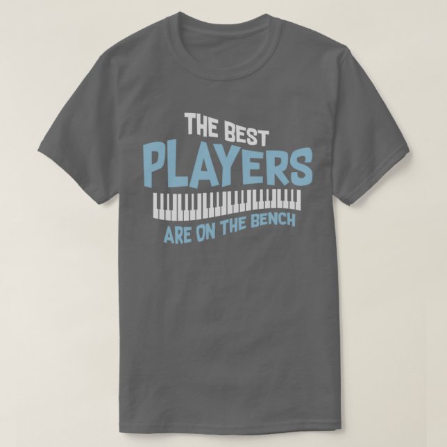 Music Quote The Best Players Are On The Bench Gift T-Shirt (Design Front)
