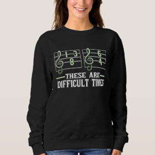 Music Sheet Pun Those Are Difficult Times Sweatshirt