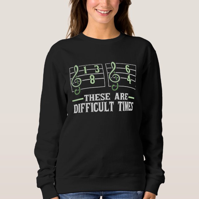 Music Sheet Pun Those Are Difficult Times Sweatshirt (Front)