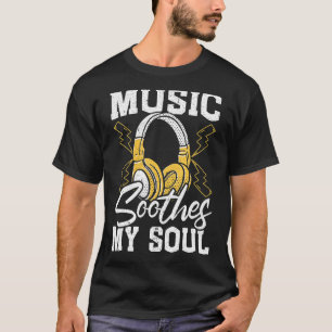 Music Soothes My Soul Musican Song Writer Composer T-Shirt