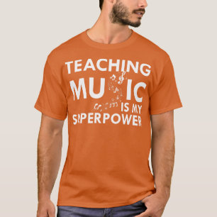 Music Teacher Teaching Music is my superpower w T-Shirt