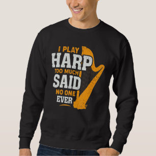 Musical Harpist Orchestra Sarcastic I Play Harp To Sweatshirt