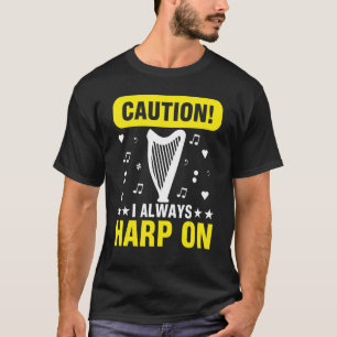 Musician Harpist Harp Player Caution I Always Harp T-Shirt