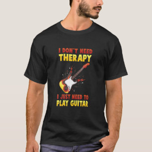 Musician I Dont Need Therapy I Just Need To Play T-Shirt