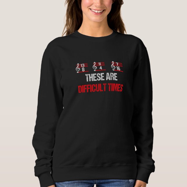 Musician Music Notes  These Are Difficult Times Sweatshirt (Front)