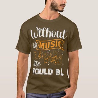 Musician Music Notes - Without Music Life Would Be T-Shirt
