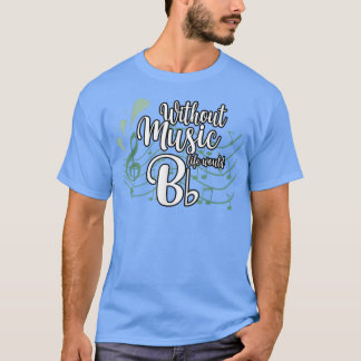Musician Without Music Life Would B flat b Classic T-Shirt