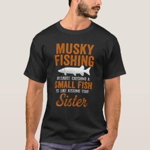 Musky Fishing Catching Small Fish Like Kissing You T-Shirt
