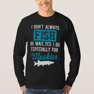 Musky Fishing I Don't Always Fish 1 T-Shirt