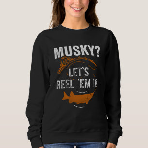 Musky Fishing Let's Reel 'em in 1 Sweatshirt