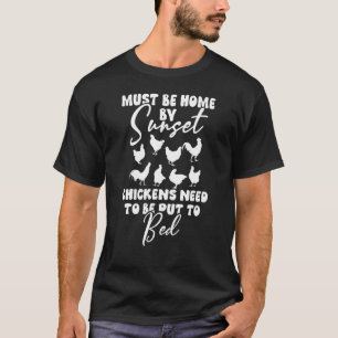 Must be home by sunset Chickens need to be put to T-Shirt