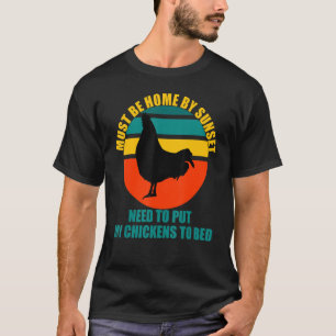 Must be home by sunset Chickens need to be put to T-Shirt