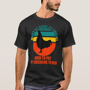 Must be home by sunset Chickens need to be put to T-Shirt