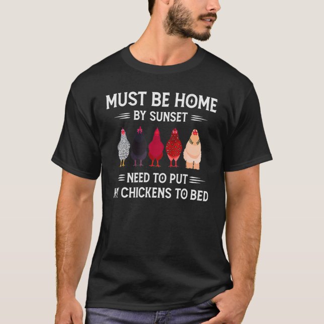 Must Be Home By Sunset Need To Put My Chickens To  T-Shirt (Front)