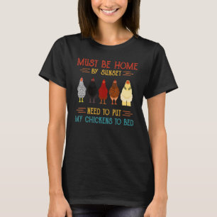 Must Be Home By Sunset Need To Put My Chickens To T-Shirt