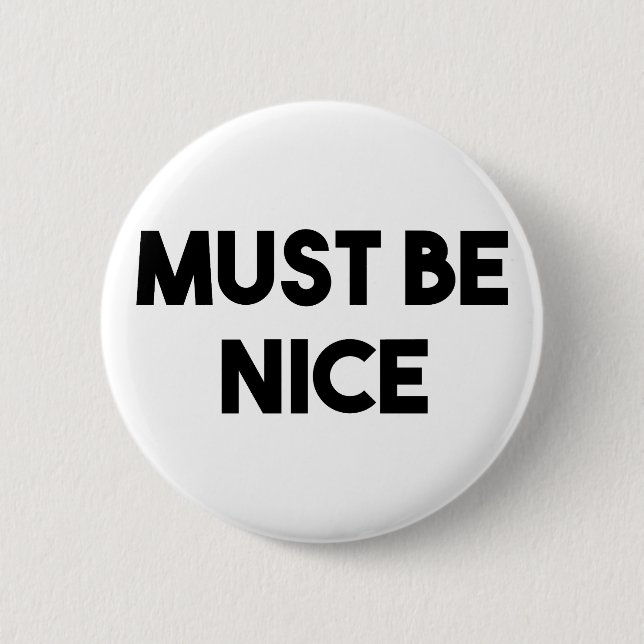 Must Be Nice 6 Cm Round Badge (Front)