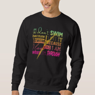 Must Have For Swimmers I Don't Swim Because I Love Sweatshirt