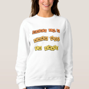 Must Is A Hard Nut To Crack T-Shirt Sweatshirt