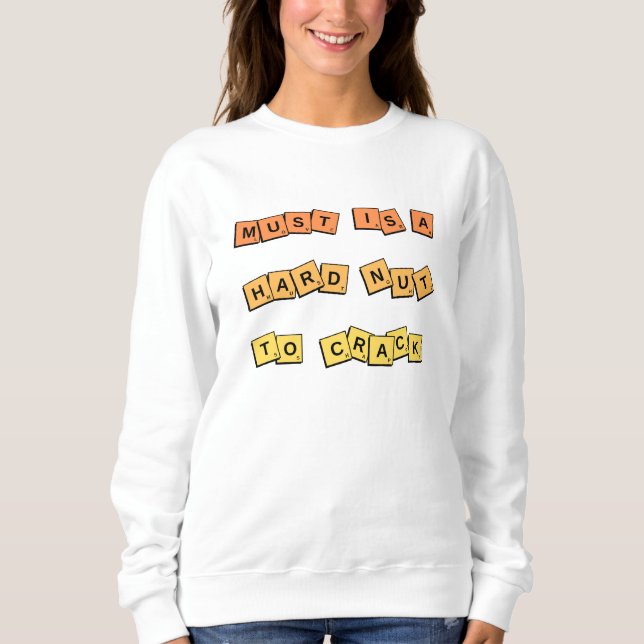 Must Is A Hard Nut To Crack T-Shirt Sweatshirt (Front)