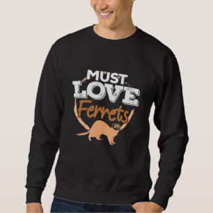 Must Love Ferrets - Pet Ferret Mum Dad Owner Artwo Sweatshirt