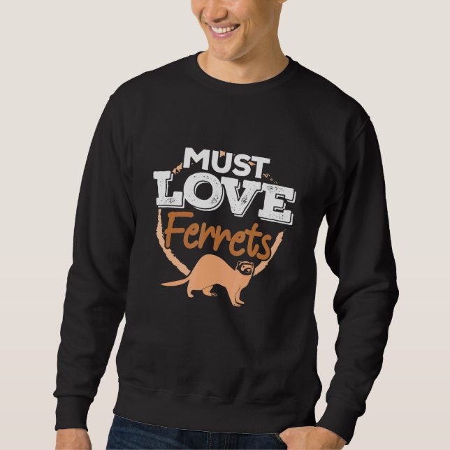 Must Love Ferrets - Pet Ferret Mum Dad Owner Artwo Sweatshirt (Front)