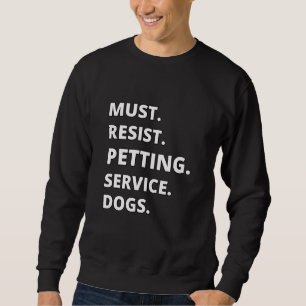 Must Resist Petting Service Dogs Sweatshirt