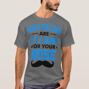 Mustaches are little wings for your nose 1 T-Shirt