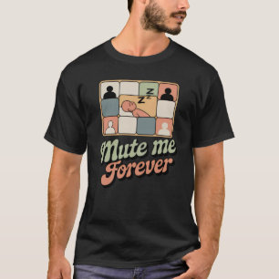 Mute Me Forever Funny Remote Work Burnout Design T-Shirt