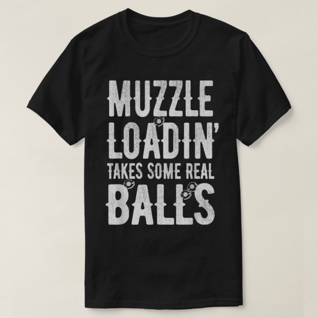 Muzzle Loading Takes Balls, Funny Muzzleload Hunte T-Shirt (Design Front)
