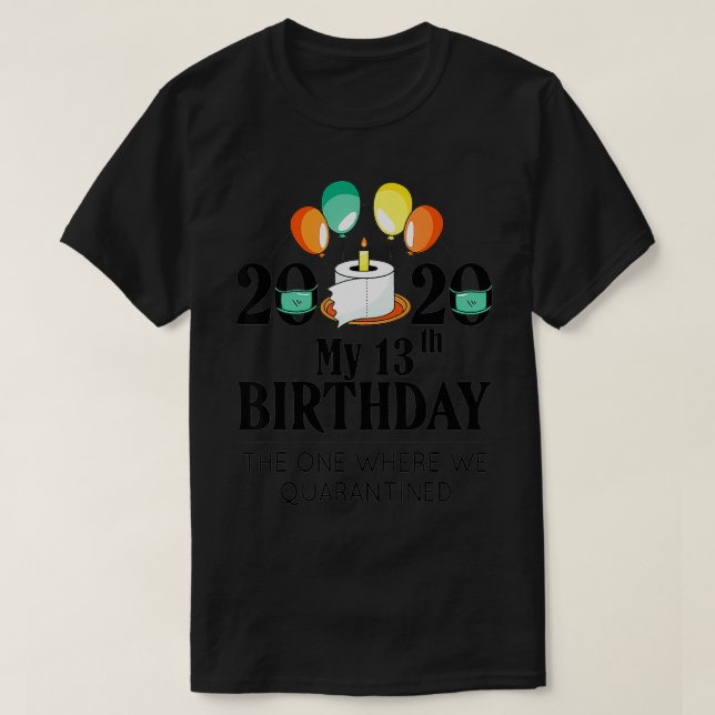 My 13th Birthday Funny Quarantine Gift 13 bday 202 T-Shirt (Design Front)